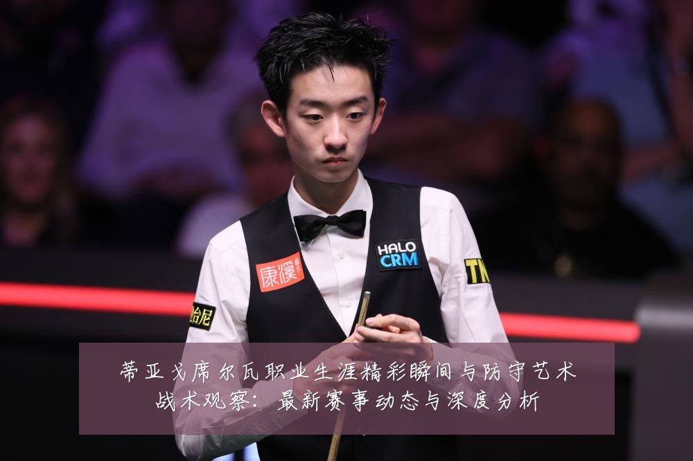 蒂亚戈席尔瓦职业生涯精彩瞬间与防守艺术战术观察:最新赛事动态与深度分析